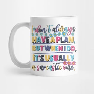 I Don't Always Have A Plan But When I Do,It's Usually A sarcastic one. Mug